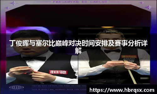 丁俊晖与塞尔比巅峰对决时间安排及赛事分析详解