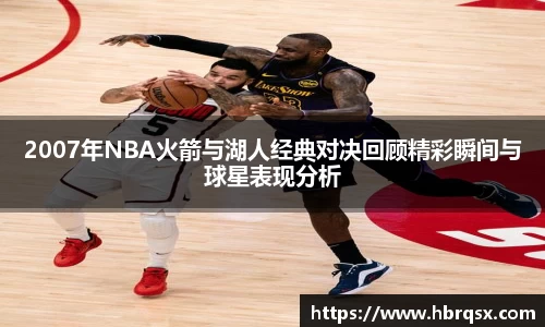 2007年NBA火箭与湖人经典对决回顾精彩瞬间与球星表现分析