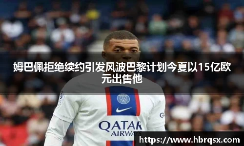 姆巴佩拒绝续约引发风波巴黎计划今夏以15亿欧元出售他