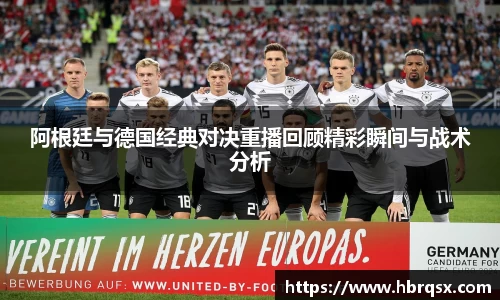 阿根廷与德国经典对决重播回顾精彩瞬间与战术分析